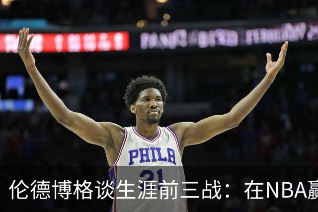 伦德博格谈生涯前三战：在NBA赢球不容易 需快速调整